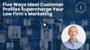 Five Ways Ideal Customer Profiles Supercharge Your Law Firm's Marketing