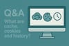 Q&A - What are Cache, Cookies and History